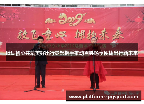 砥砺初心共筑美好出行梦想携手推动百姓畅享便捷出行新未来