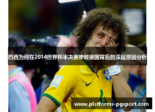 巴西为何在2014世界杯半决赛惨败德国背后的深层原因分析