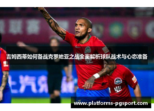 吉姆西蒂如何备战克罗地亚之战全面解析球队战术与心态准备