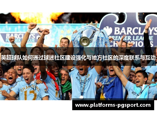 英超球队如何通过球迷社区建设强化与地方社区的深度联系与互动