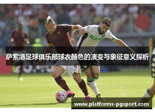 萨索洛足球俱乐部球衣颜色的演变与象征意义探析