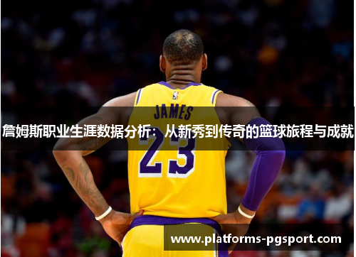 詹姆斯职业生涯数据分析：从新秀到传奇的篮球旅程与成就