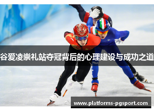 谷爱凌崇礼站夺冠背后的心理建设与成功之道