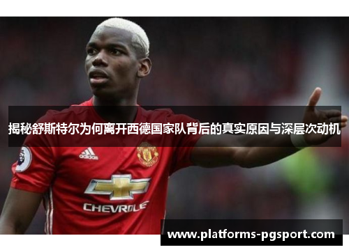 揭秘舒斯特尔为何离开西德国家队背后的真实原因与深层次动机