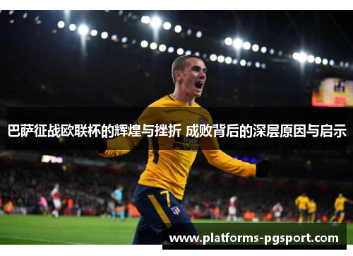 巴萨征战欧联杯的辉煌与挫折 成败背后的深层原因与启示