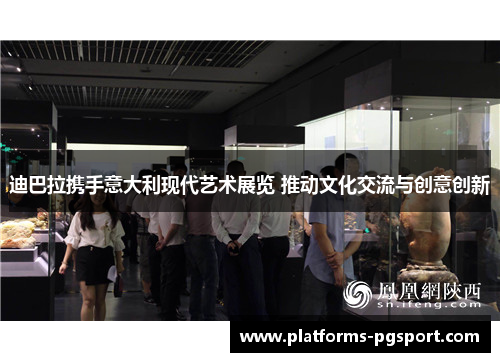 迪巴拉携手意大利现代艺术展览 推动文化交流与创意创新