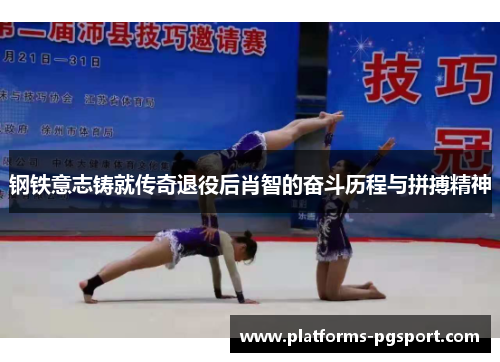钢铁意志铸就传奇退役后肖智的奋斗历程与拼搏精神
