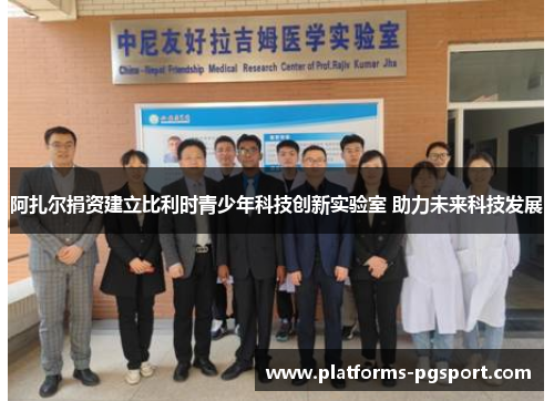 阿扎尔捐资建立比利时青少年科技创新实验室 助力未来科技发展