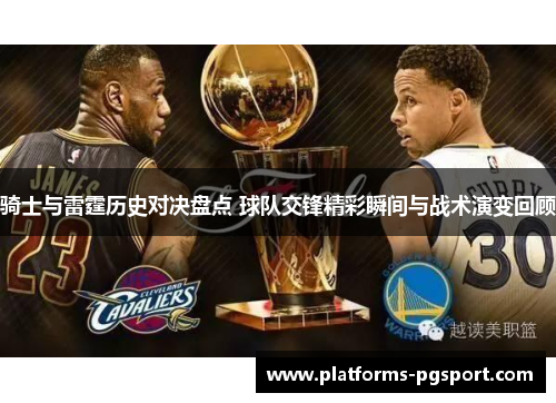 骑士与雷霆历史对决盘点 球队交锋精彩瞬间与战术演变回顾