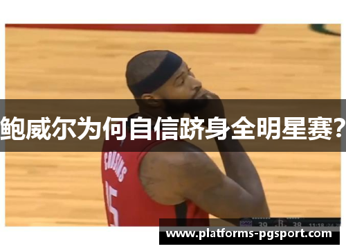 鲍威尔为何自信跻身全明星赛？