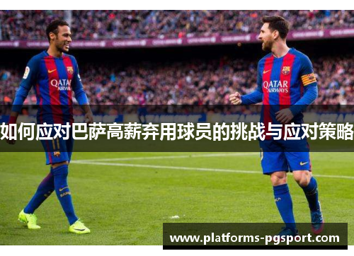 如何应对巴萨高薪弃用球员的挑战与应对策略