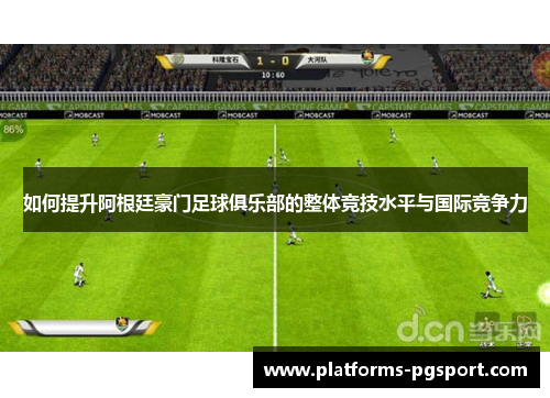 如何提升阿根廷豪门足球俱乐部的整体竞技水平与国际竞争力